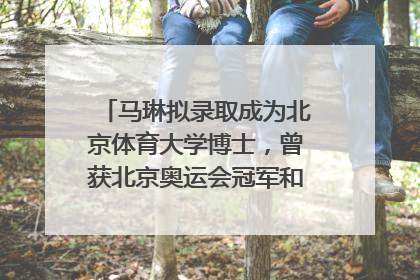 马琳拟录取成为北京体育大学博士，曾获北京奥运会冠军和4次世界杯冠军，张继科：他是神